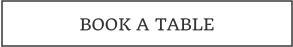BOOK A TABLE