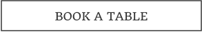 BOOK A TABLE