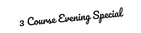 3 Course Evening Special